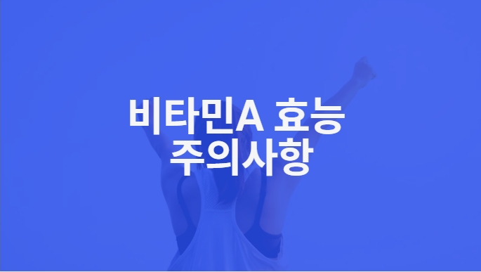 비타민A 효능 권장량 복용시 주의사항 #부작용 #먹는법 #상호작용 #공급원